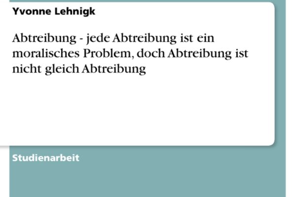 Ein notwendiger Beitrag zur konstruktiven Diskussion über Abtreibung